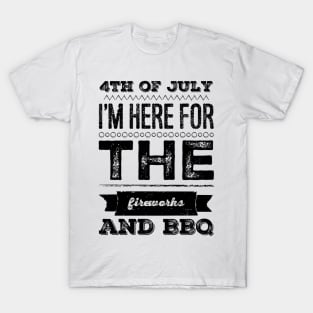 4th of July I'm here for the fireworks and BBQ freedom beers and hot dogs funny american flag Patriotic independence day for july forth T-Shirt
